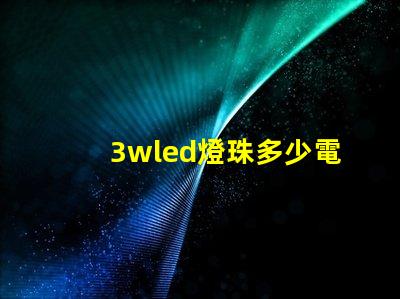 3wled燈珠多少電流 3wled燈珠用多大的驅動